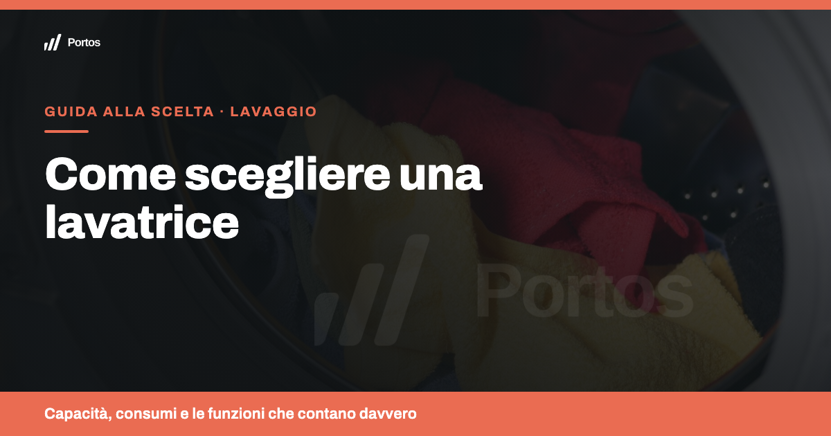 Come scegliere una lavatrice: capacità, consumi e funzioni che contano